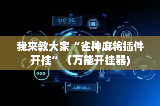 我来教大家“雀神麻将插件开挂”（万能开挂器)