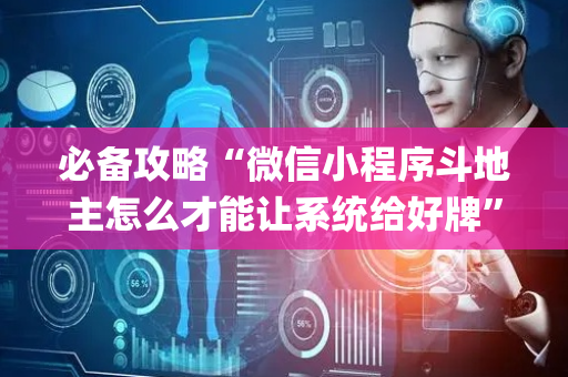 必备攻略“微信小程序斗地主怎么才能让系统给好牌”（究竟是不是有挂)