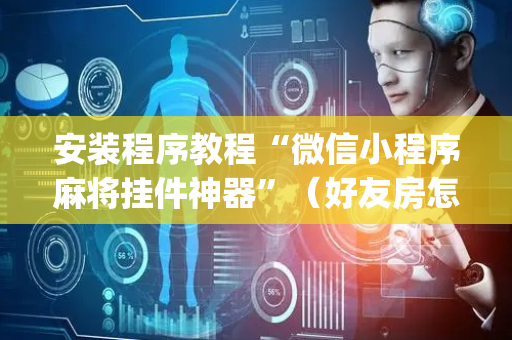 安装程序教程“微信小程序麻将挂件神器”（好友房怎么才能赢)