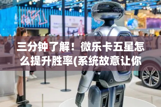三分钟了解！微乐卡五星怎么提升胜率(系统故意让你输)
