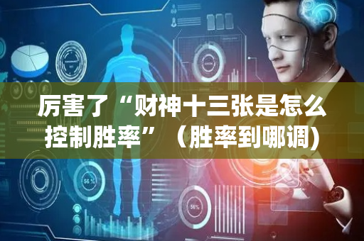 厉害了“财神十三张是怎么控制胜率”（胜率到哪调)