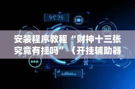 安装程序教程“财神十三张究竟有挂吗”（开挂辅助器插件)
