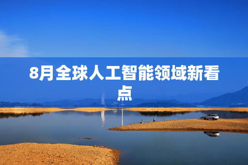 8月全球人工智能领域新看点