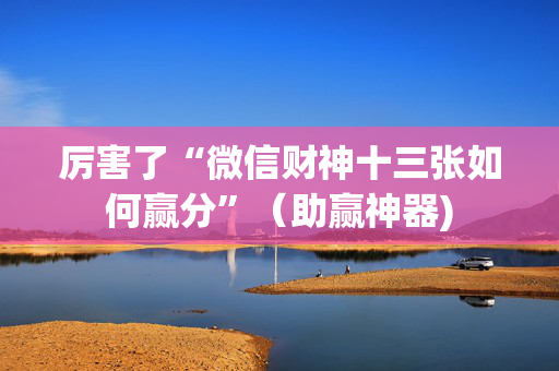 厉害了“微信财神十三张如何赢分”（助赢神器)
