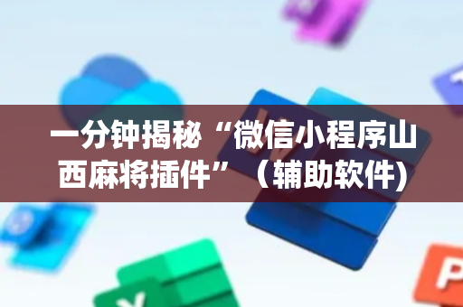 一分钟揭秘“微信小程序山西麻将插件”（辅助软件)