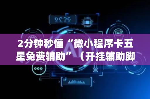 2分钟秒懂“微小程序卡五星免费辅助”（开挂辅助脚本)