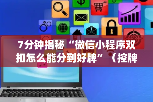 7分钟揭秘“微信小程序双扣怎么能分到好牌”（控牌神器)