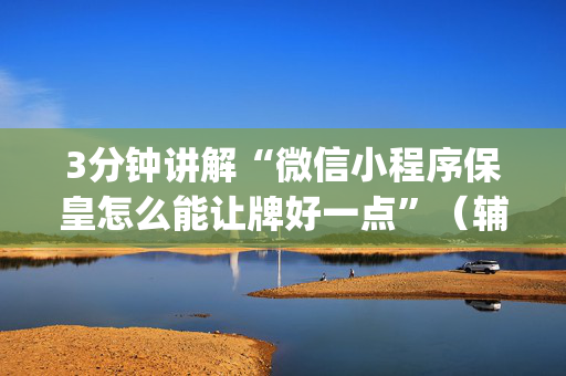 3分钟讲解“微信小程序保皇怎么能让牌好一点”（辅助器通用版)