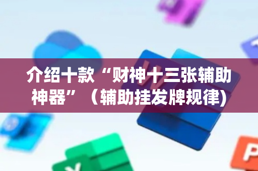 介绍十款“财神十三张辅助神器”（辅助挂发牌规律)