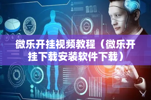 微乐开挂视频教程（微乐开挂下载安装软件下载）