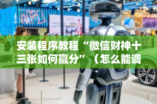 安装程序教程“微信财神十三张如何赢分”（怎么能调好牌)