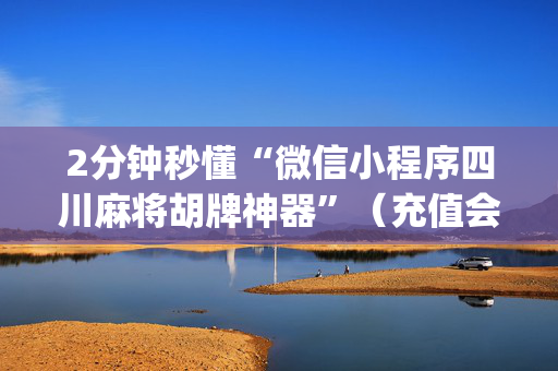 2分钟秒懂“微信小程序四川麻将胡牌神器”（充值会提高胜率么)
