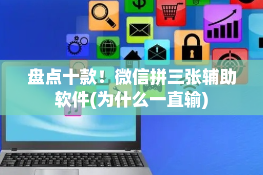 盘点十款！微信拼三张辅助软件(为什么一直输)