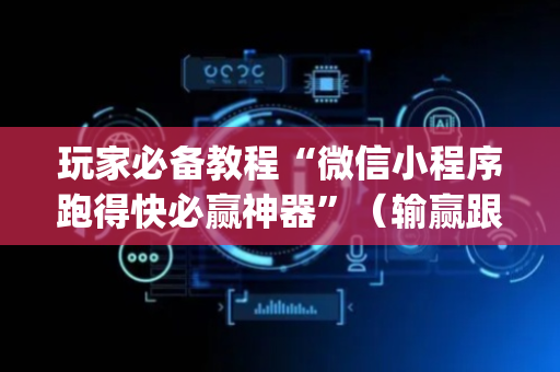 玩家必备教程“微信小程序跑得快必赢神器”（输赢跟id号有关系吗)
