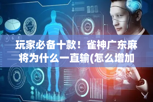 玩家必备十款！雀神广东麻将为什么一直输(怎么增加胜率)