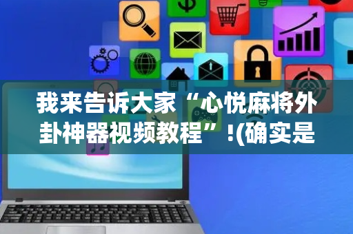 我来告诉大家“心悦麻将外卦神器视频教程”!(确实是有挂)-抖音