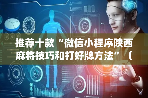 推荐十款“微信小程序陕西麻将技巧和打好牌方法”（如何提高胜率)