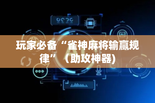 玩家必备“雀神麻将输赢规律”（助攻神器)