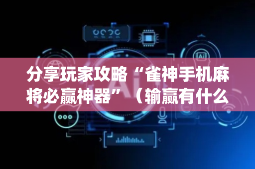 分享玩家攻略“雀神手机麻将必赢神器”（输赢有什么规律)