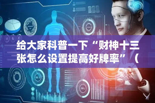 给大家科普一下“财神十三张怎么设置提高好牌率”（专用神器)
