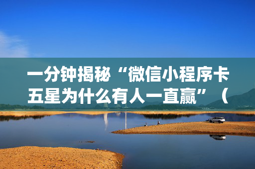 一分钟揭秘“微信小程序卡五星为什么有人一直赢”（免费专用神器)