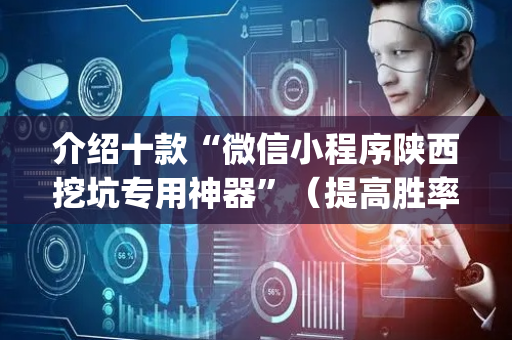 介绍十款“微信小程序陕西挖坑专用神器”（提高胜率软件)