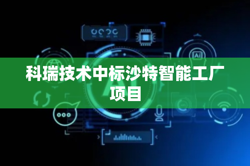 科瑞技术中标沙特智能工厂项目