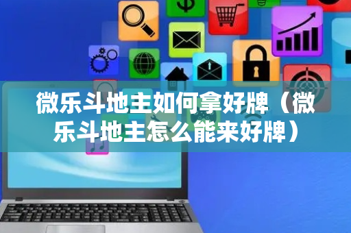微乐斗地主如何拿好牌（微乐斗地主怎么能来好牌）