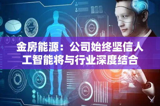 金房能源：公司始终坚信人工智能将与行业深度结合