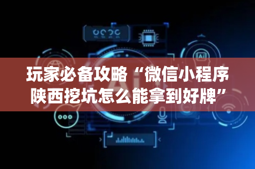 玩家必备攻略“微信小程序陕西挖坑怎么能拿到好牌”（会员会提高胜率吗)