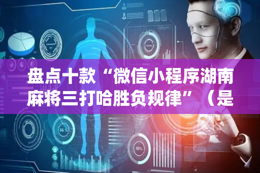 盘点十款“微信小程序湖南麻将三打哈胜负规律”（是否能开挂)