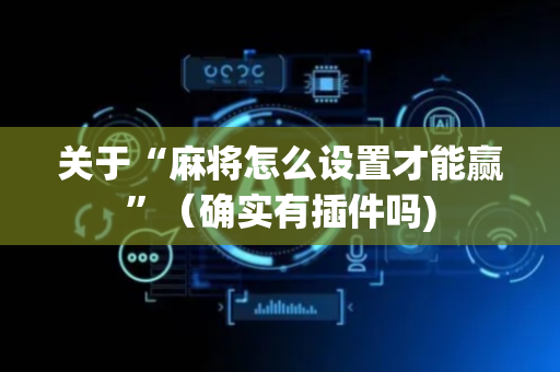 关于“麻将怎么设置才能赢”（确实有插件吗)