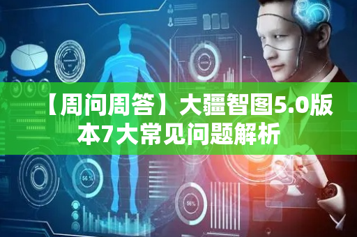 【周问周答】大疆智图5.0版本7大常见问题解析