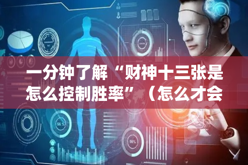 一分钟了解“财神十三张是怎么控制胜率”（怎么才会赢)