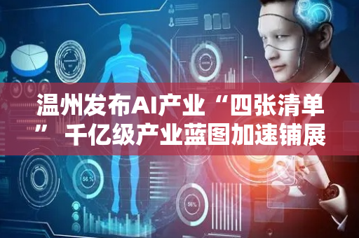 温州发布AI产业“四张清单” 千亿级产业蓝图加速铺展