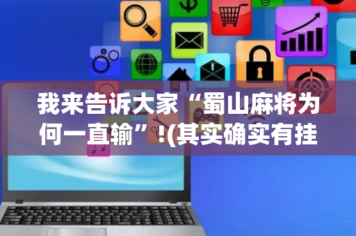 我来告诉大家“蜀山麻将为何一直输”!(其实确实有挂)-抖音