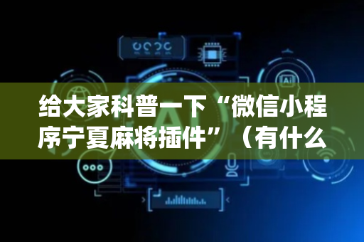 给大家科普一下“微信小程序宁夏麻将插件”（有什么诀窍)