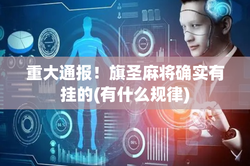 重大通报！旗圣麻将确实有挂的(有什么规律)