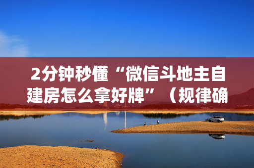 2分钟秒懂“微信斗地主自建房怎么拿好牌”（规律确实有挂)
