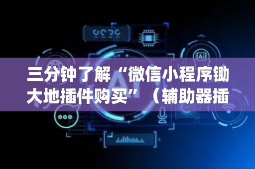 三分钟了解“微信小程序锄大地插件购买”（辅助器插件)