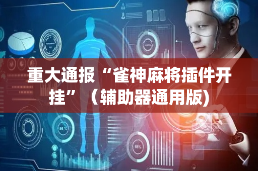 重大通报“雀神麻将插件开挂”（辅助器通用版)