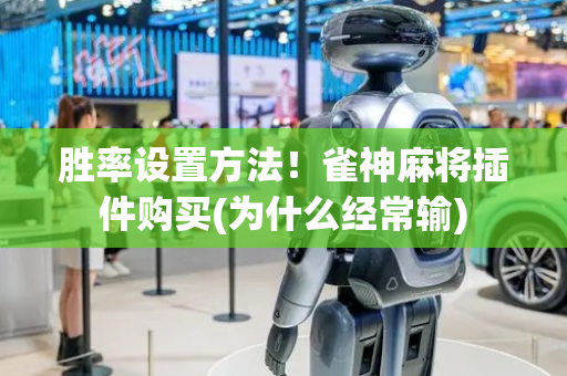 胜率设置方法！雀神麻将插件购买(为什么经常输)