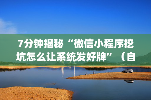 7分钟揭秘“微信小程序挖坑怎么让系统发好牌”（自建房怎么赢)