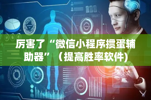 厉害了“微信小程序掼蛋辅助器”（提高胜率软件)