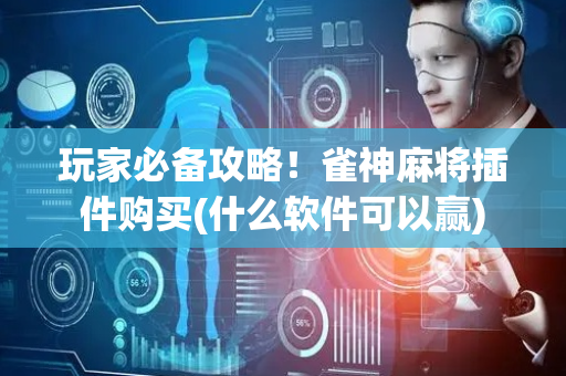 玩家必备攻略！雀神麻将插件购买(什么软件可以赢)