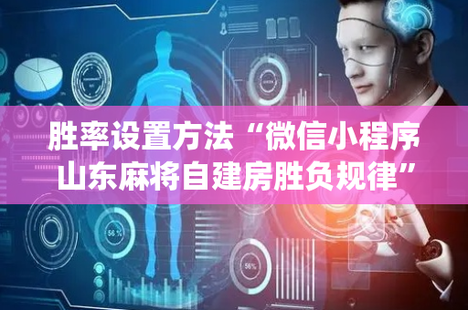 胜率设置方法“微信小程序山东麻将自建房胜负规律”（辅助神器免费)
