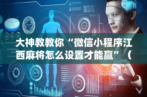 大神教教你“微信小程序江西麻将怎么设置才能赢”（开挂辅助器插件)