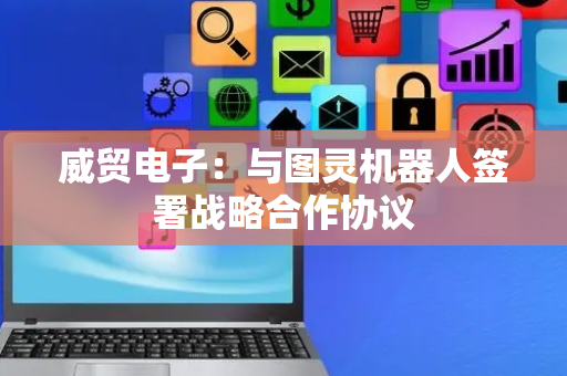 威贸电子：与图灵机器人签署战略合作协议