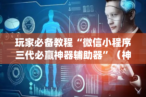 玩家必备教程“微信小程序三代必赢神器辅助器”（神器通用版)