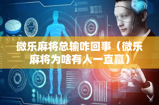 微乐麻将总输咋回事（微乐麻将为啥有人一直赢）